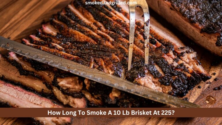 How Long To Smoke A 10 Lb Brisket At 225?