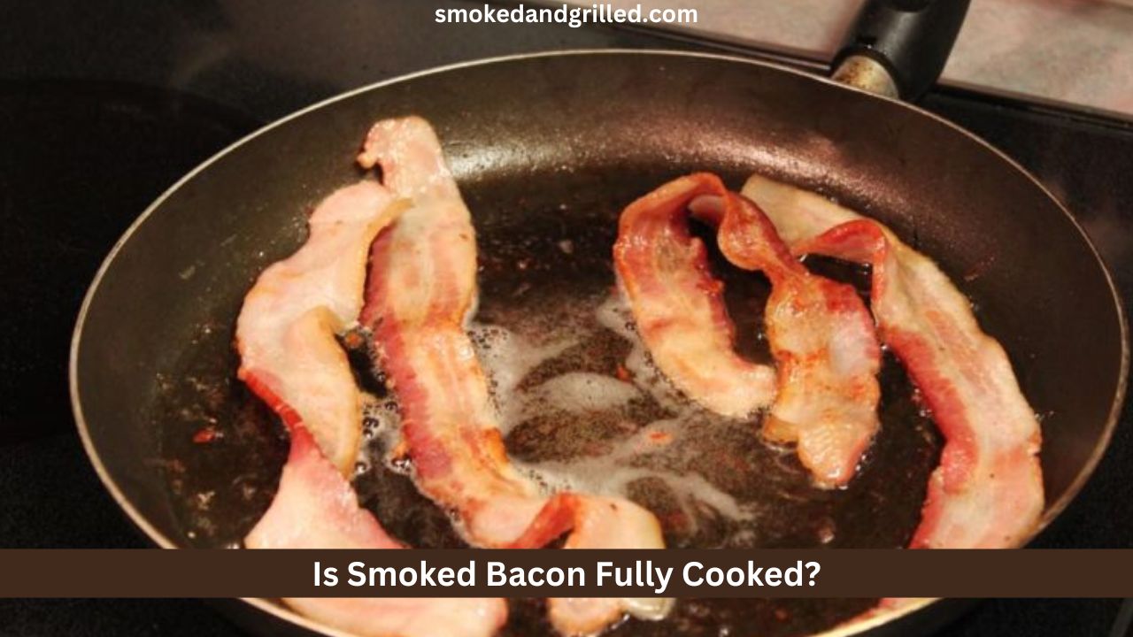 Is Smoked Bacon Fully Cooked?